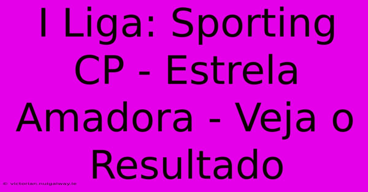 I Liga: Sporting CP - Estrela Amadora - Veja O Resultado