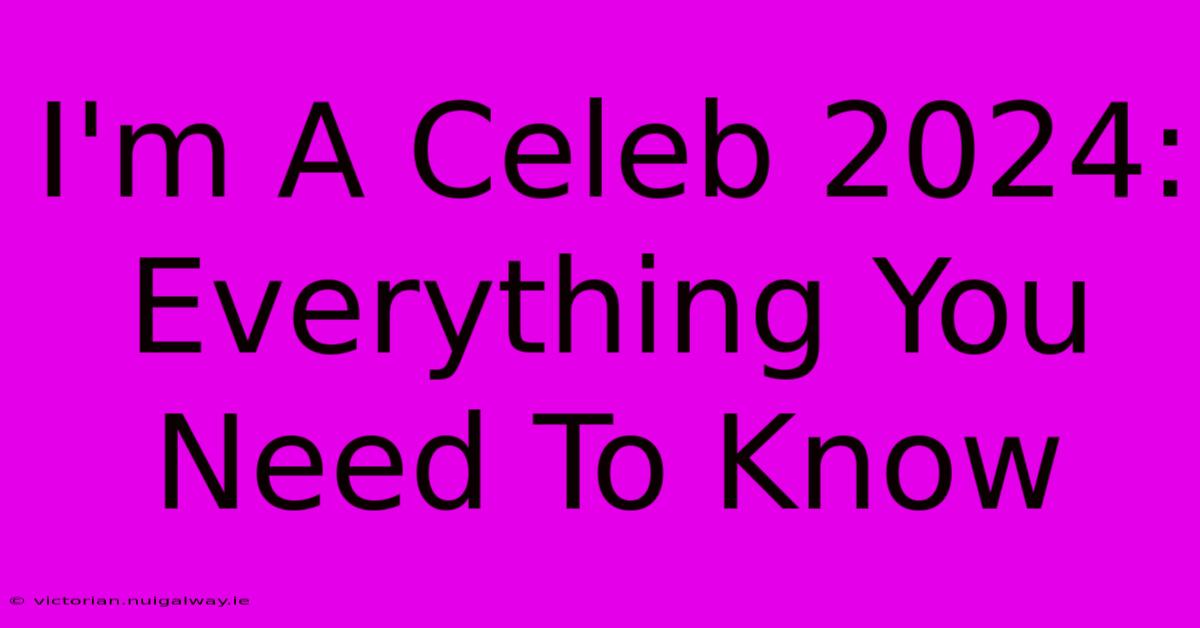 I'm A Celeb 2024: Everything You Need To Know