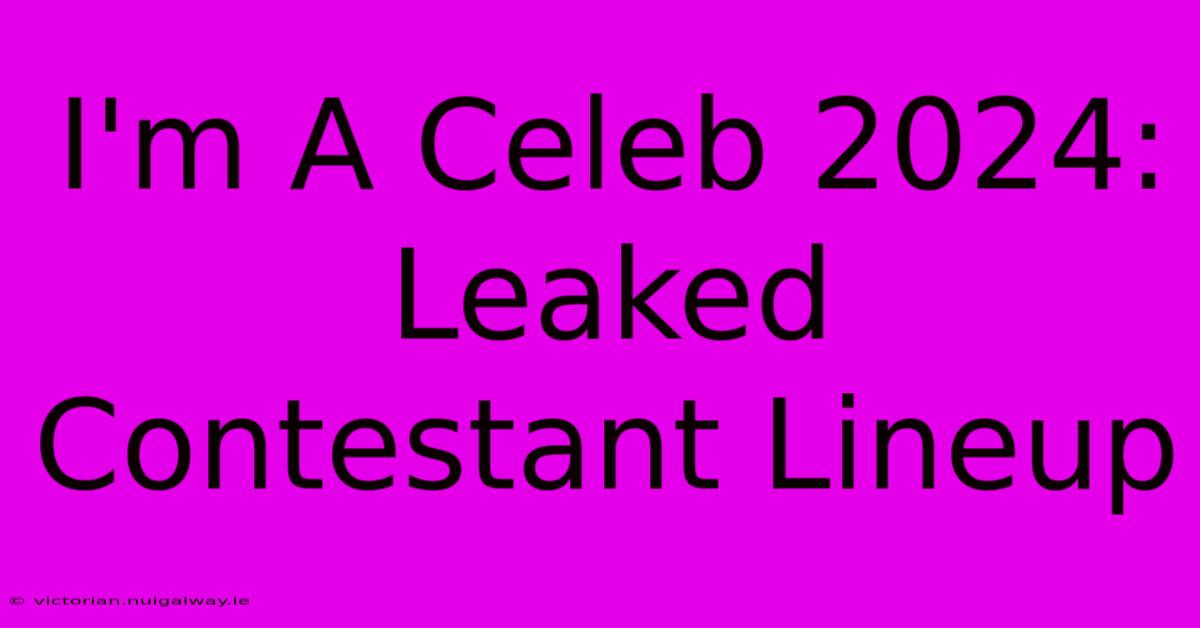 I'm A Celeb 2024: Leaked Contestant Lineup