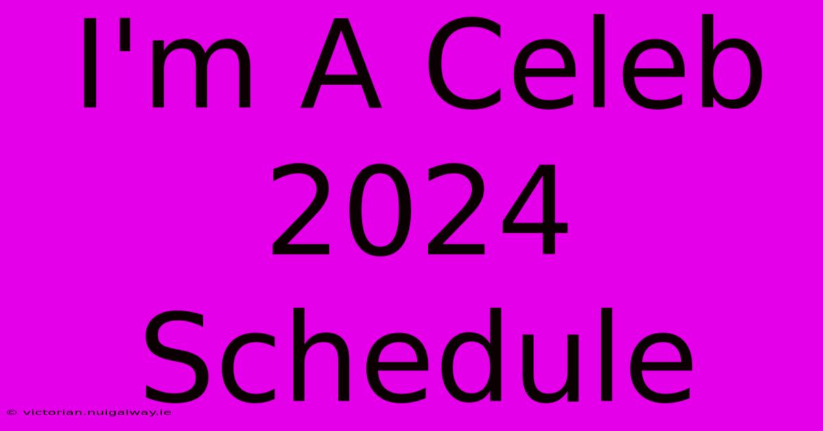 I'm A Celeb 2024 Schedule