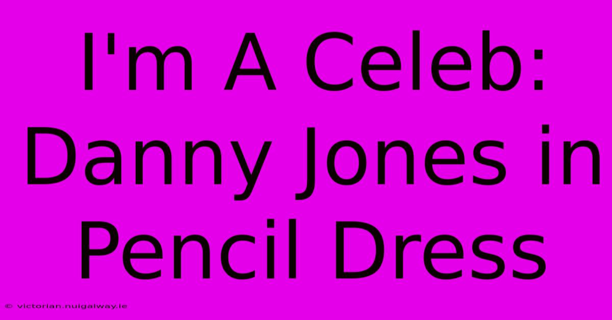 I'm A Celeb: Danny Jones In Pencil Dress