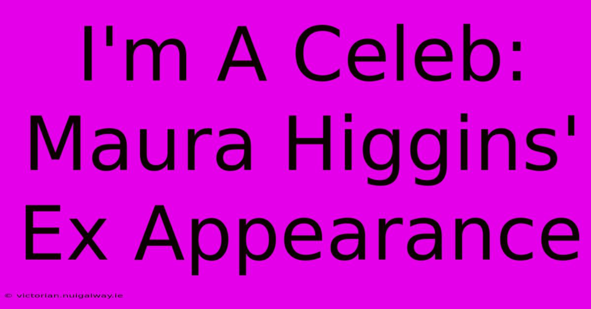 I'm A Celeb: Maura Higgins' Ex Appearance