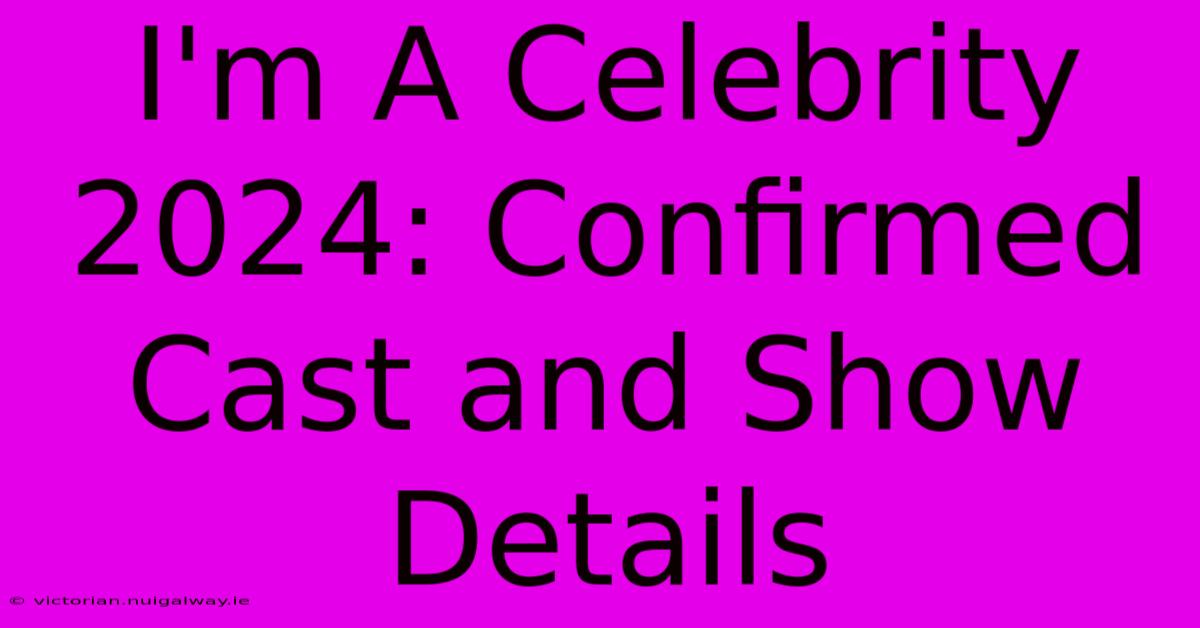 I'm A Celebrity 2024: Confirmed Cast And Show Details