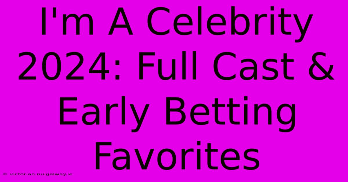 I'm A Celebrity 2024: Full Cast & Early Betting Favorites 