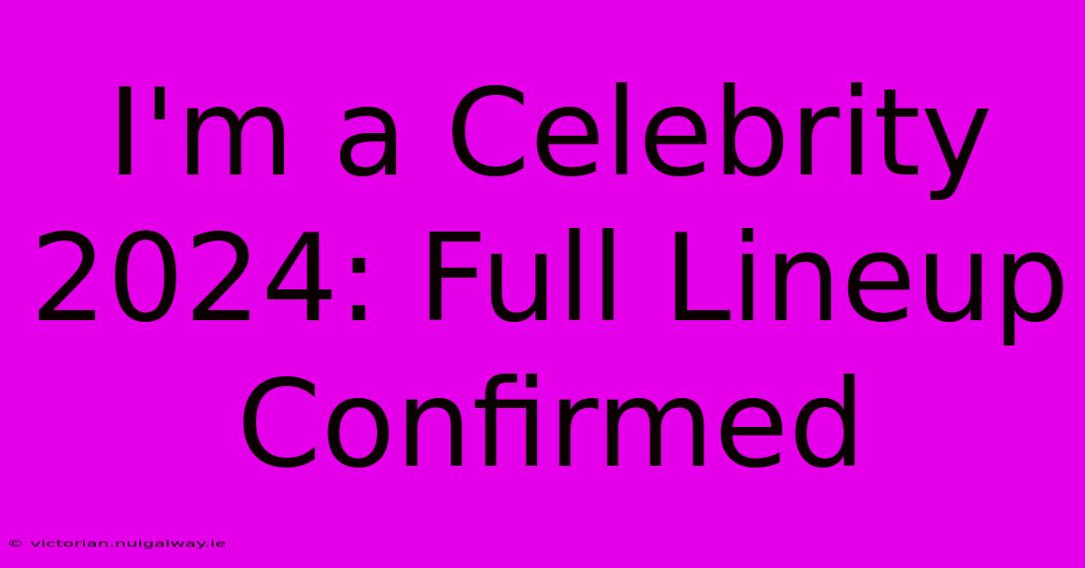 I'm A Celebrity 2024: Full Lineup Confirmed