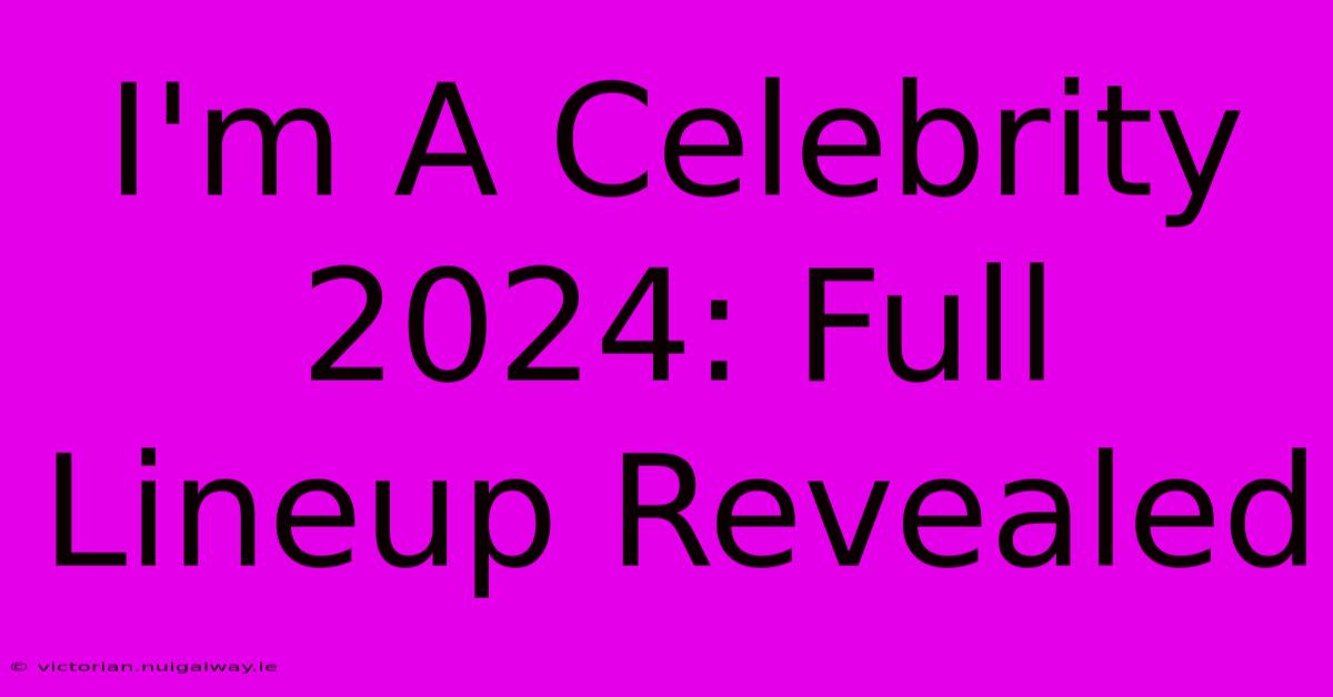 I'm A Celebrity 2024: Full Lineup Revealed