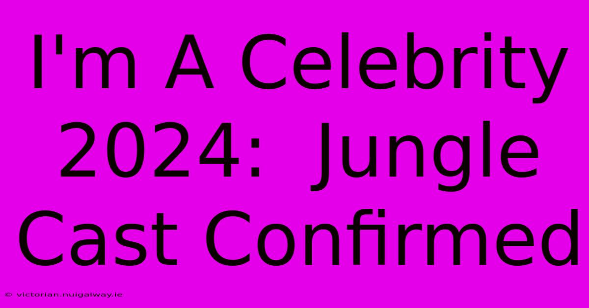 I'm A Celebrity 2024:  Jungle Cast Confirmed