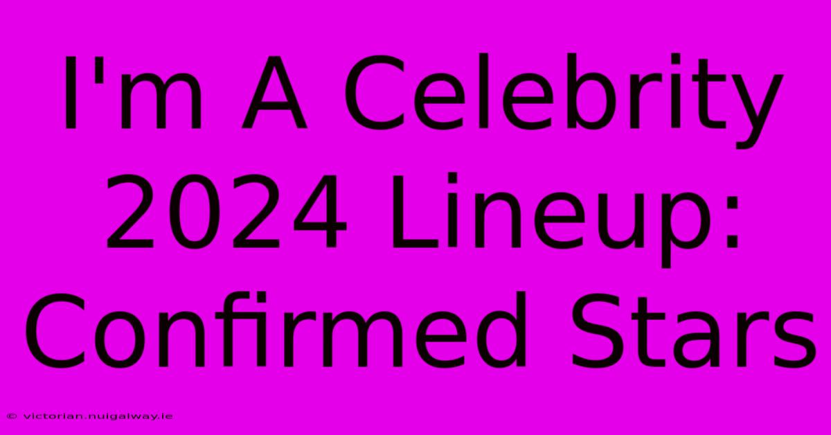 I'm A Celebrity 2024 Lineup: Confirmed Stars 