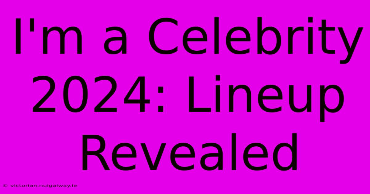 I'm A Celebrity 2024: Lineup Revealed 