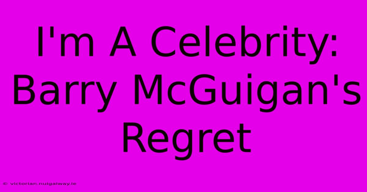 I'm A Celebrity: Barry McGuigan's Regret