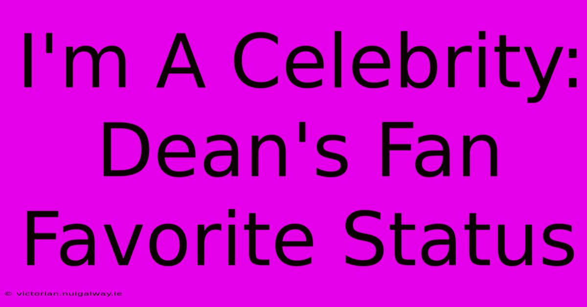 I'm A Celebrity: Dean's Fan Favorite Status