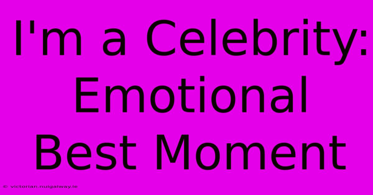 I'm A Celebrity: Emotional Best Moment