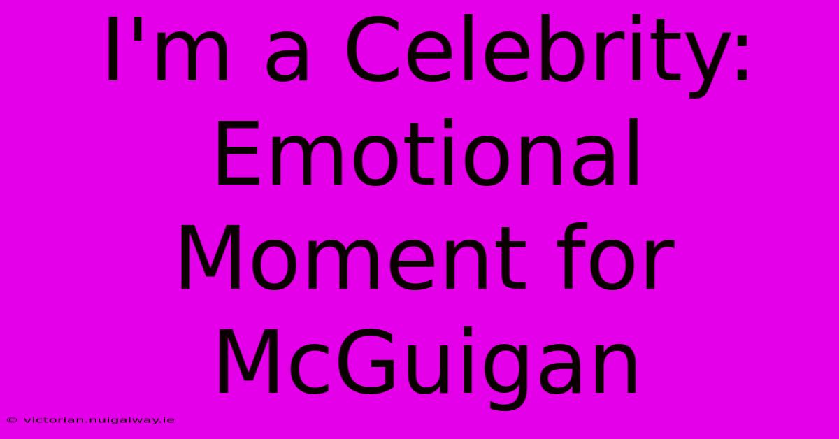 I'm A Celebrity: Emotional Moment For McGuigan