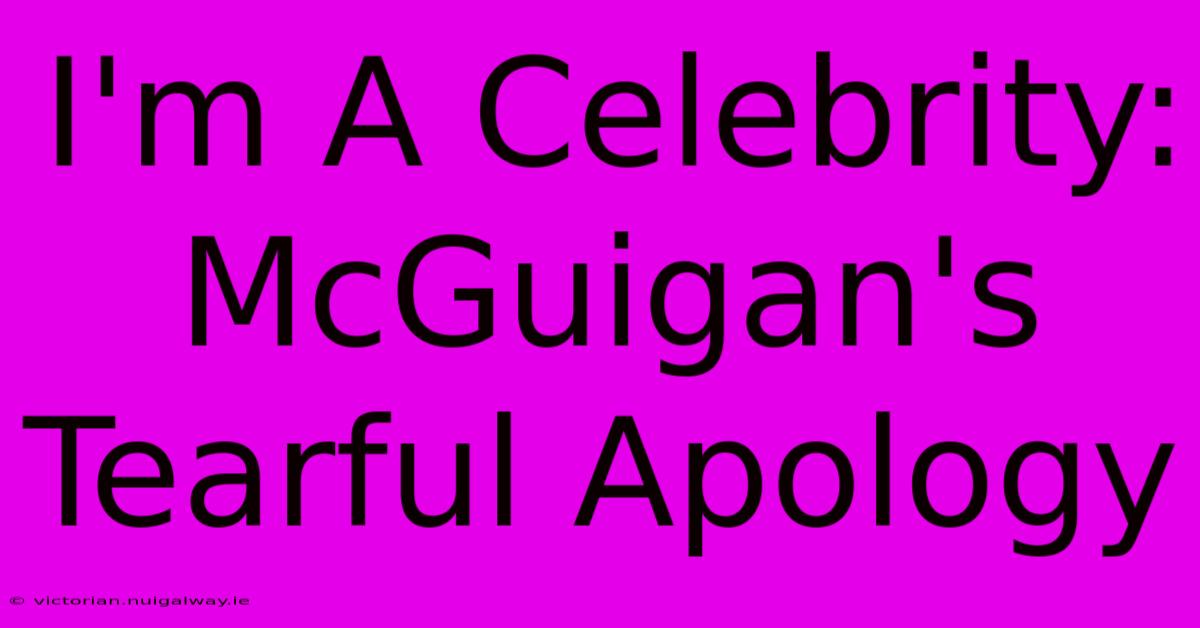 I'm A Celebrity: McGuigan's Tearful Apology