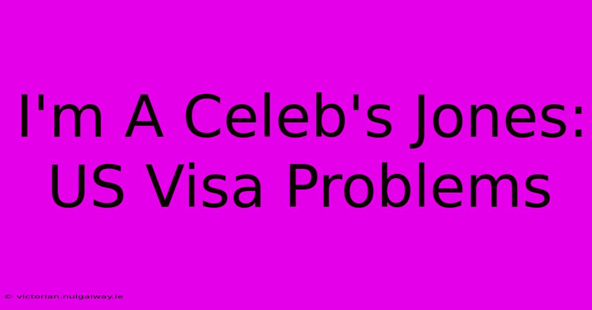 I'm A Celeb's Jones: US Visa Problems