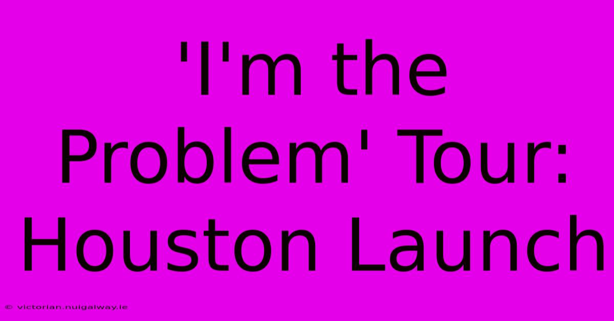 'I'm The Problem' Tour: Houston Launch