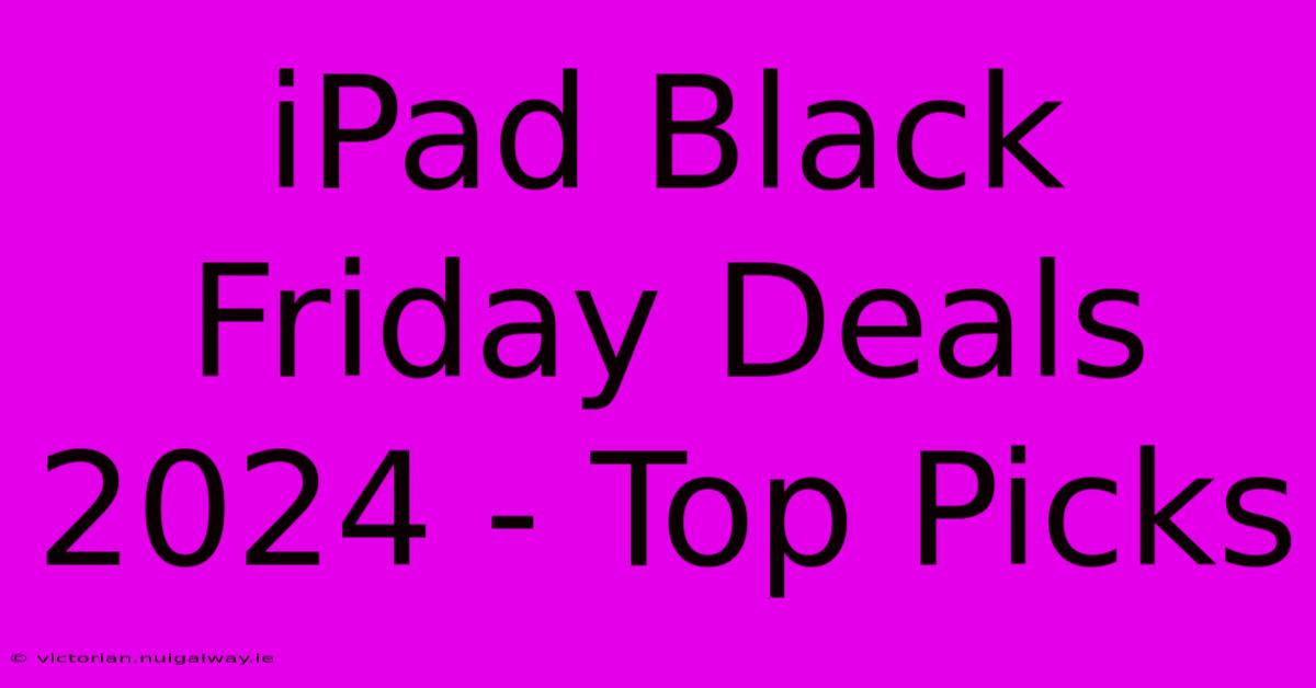 IPad Black Friday Deals 2024 - Top Picks