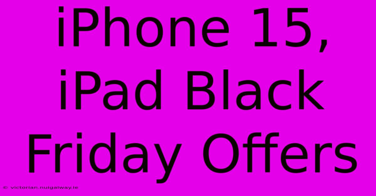 IPhone 15, IPad Black Friday Offers