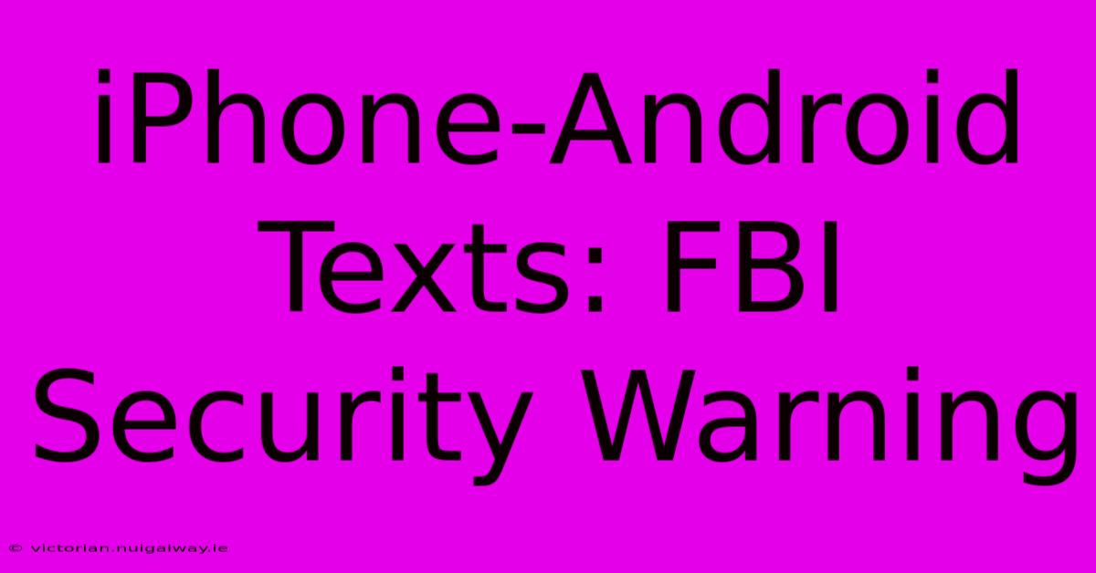 IPhone-Android Texts: FBI Security Warning