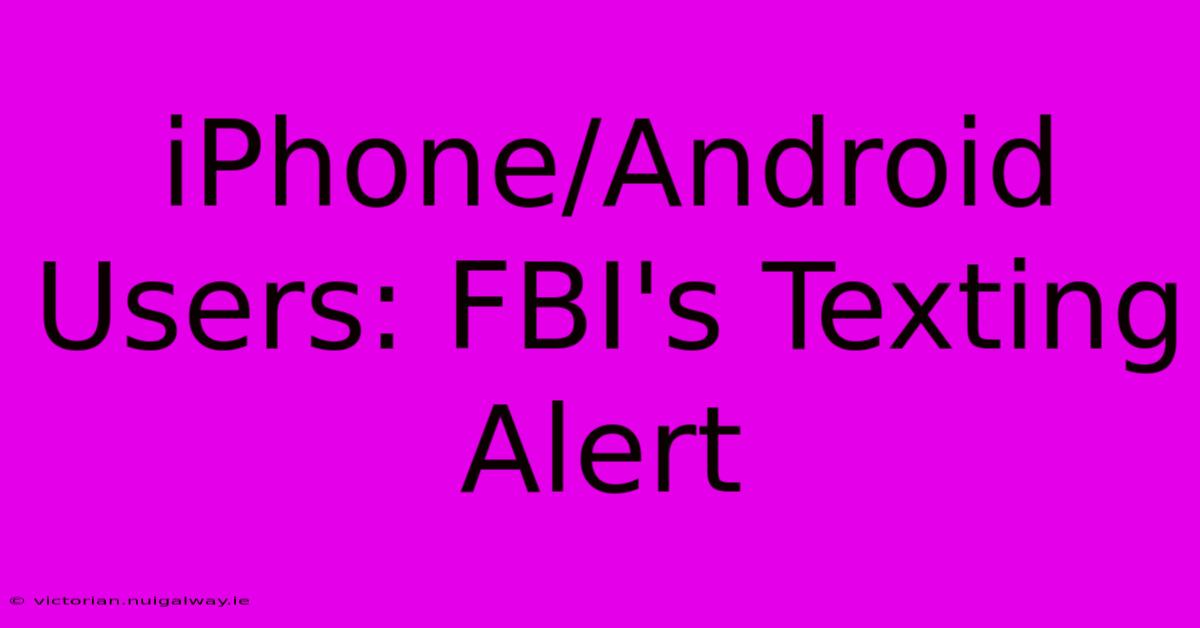 IPhone/Android Users: FBI's Texting Alert