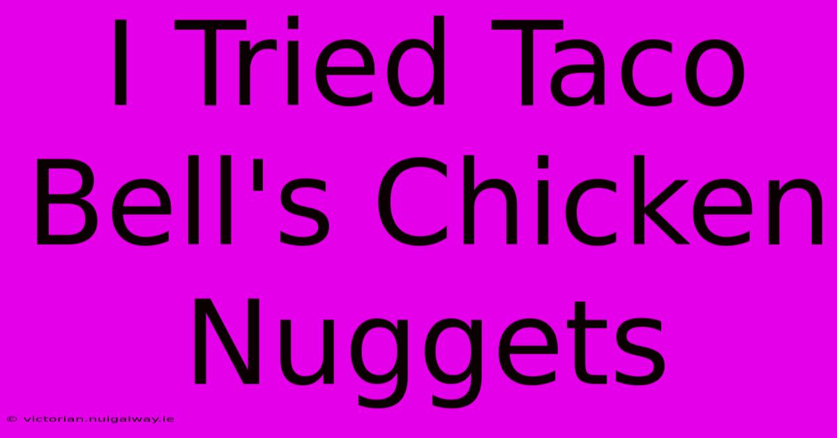 I Tried Taco Bell's Chicken Nuggets