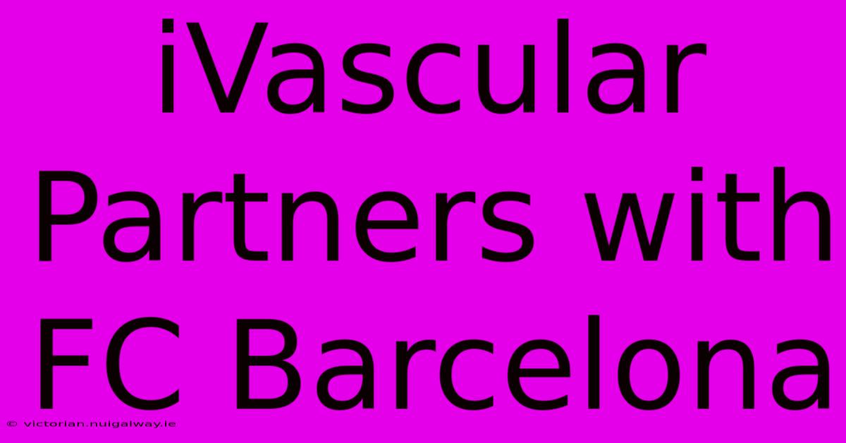 IVascular Partners With FC Barcelona