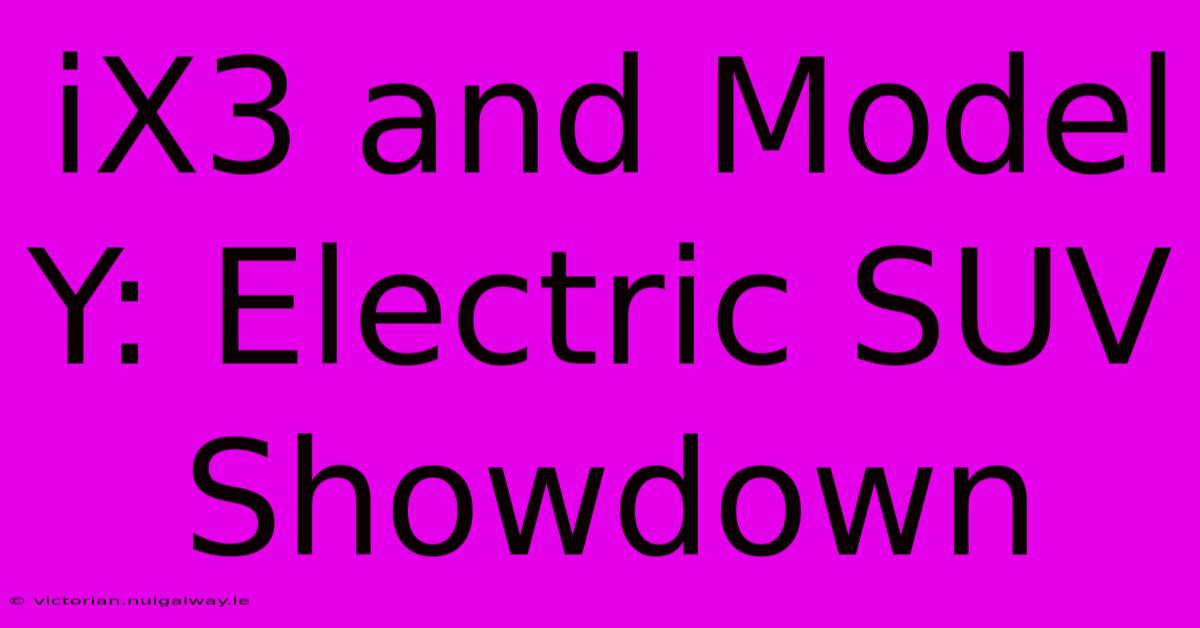 IX3 And Model Y: Electric SUV Showdown