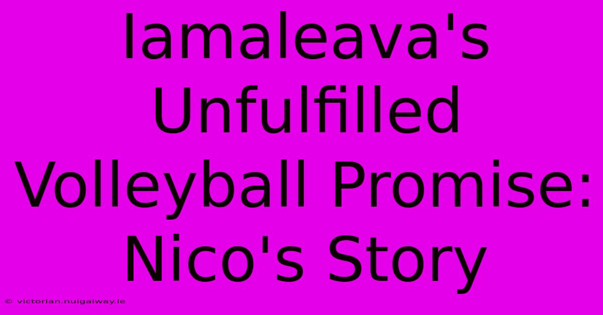 Iamaleava's Unfulfilled Volleyball Promise: Nico's Story