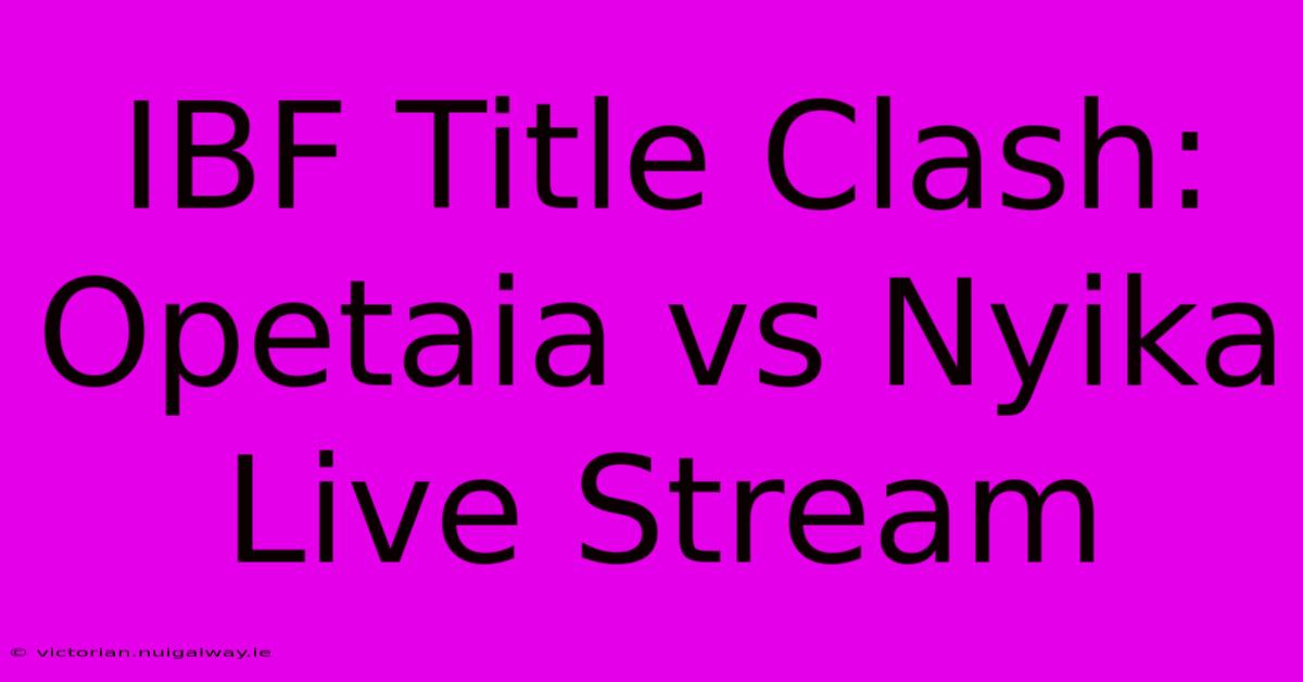 IBF Title Clash: Opetaia Vs Nyika Live Stream