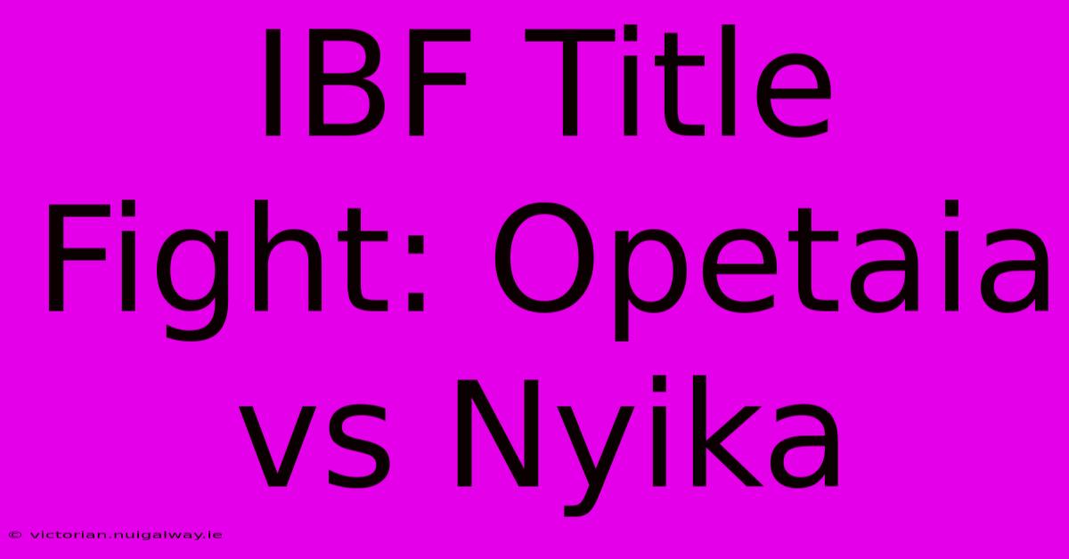 IBF Title Fight: Opetaia Vs Nyika