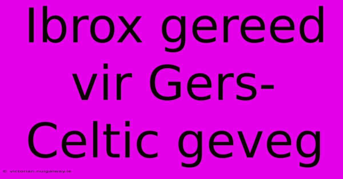 Ibrox Gereed Vir Gers-Celtic Geveg