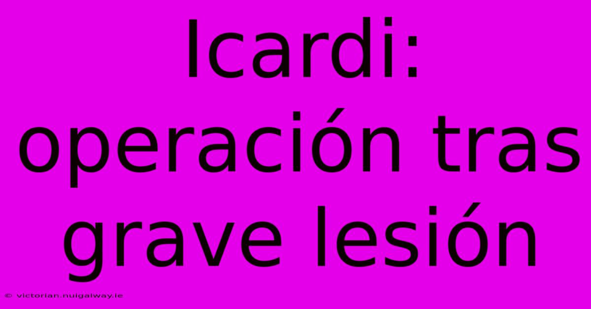 Icardi: Operación Tras Grave Lesión