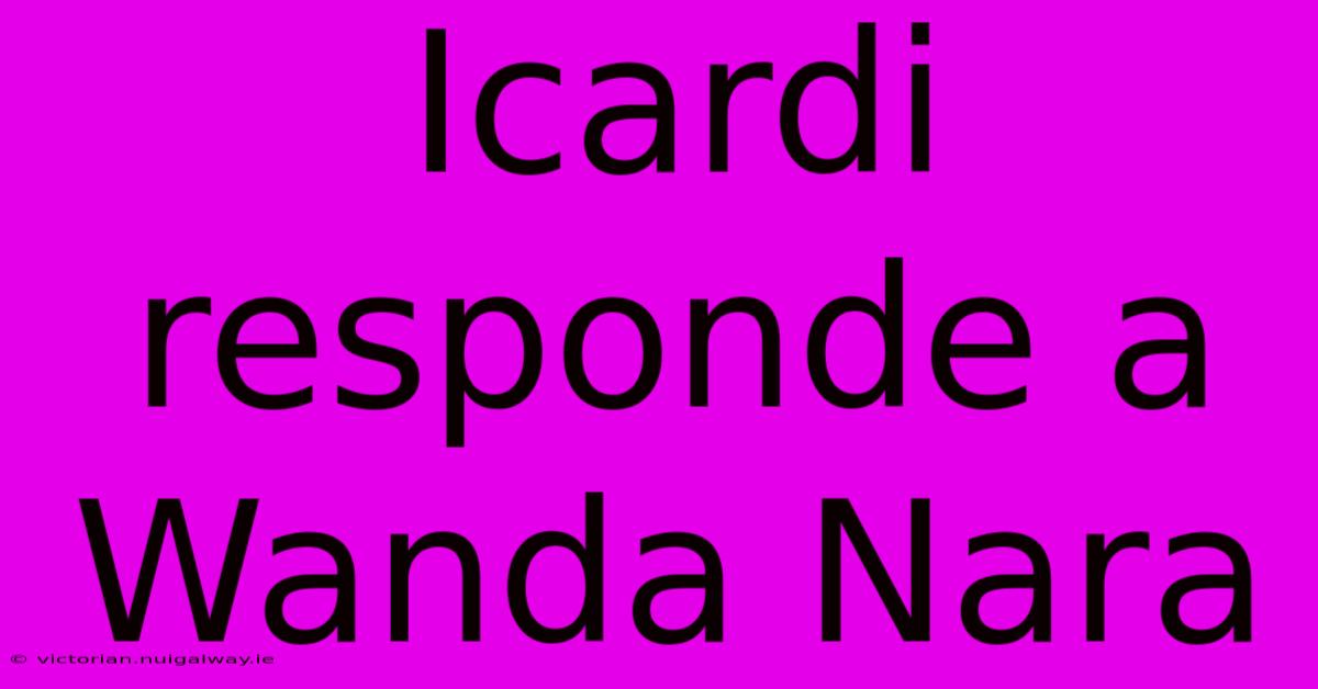 Icardi Responde A Wanda Nara