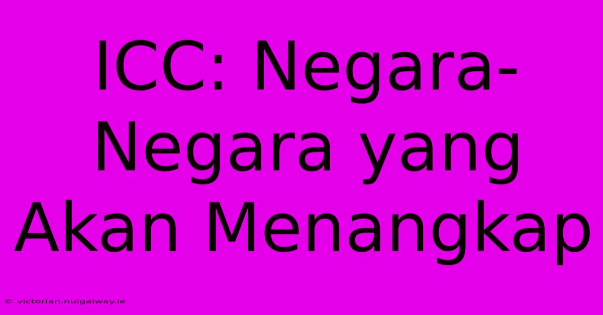 ICC: Negara-Negara Yang Akan Menangkap