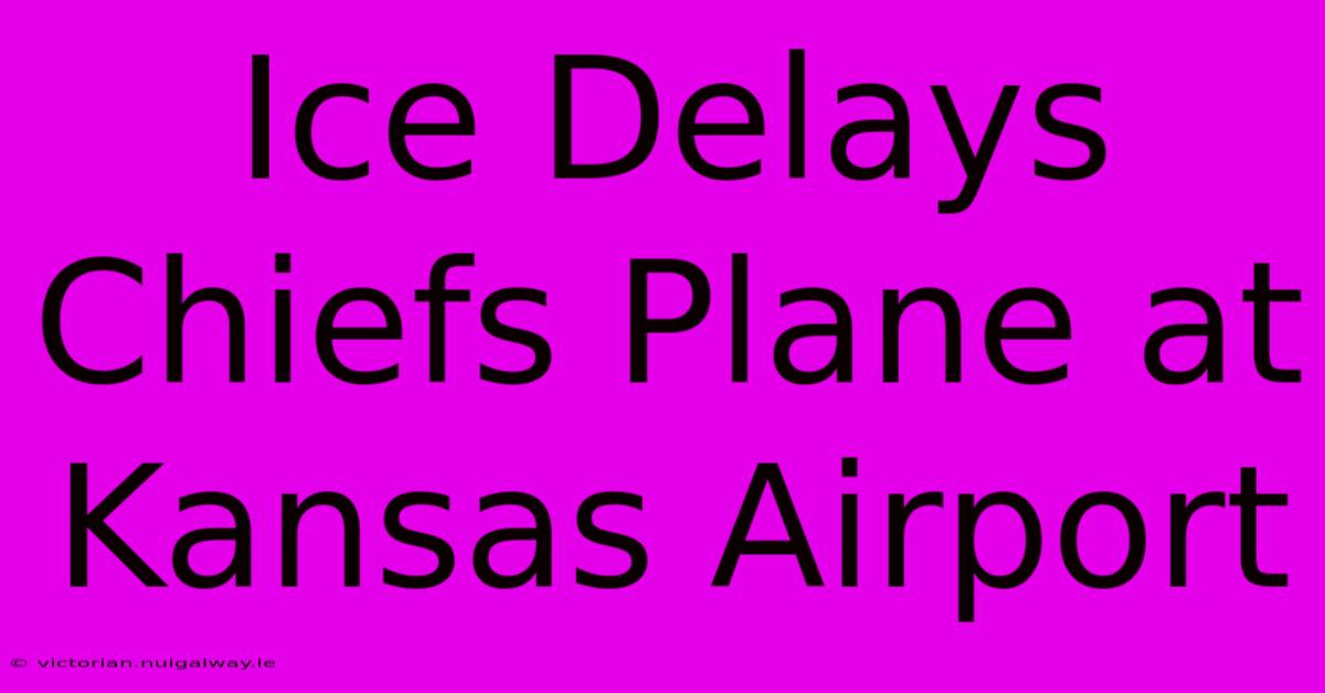 Ice Delays Chiefs Plane At Kansas Airport