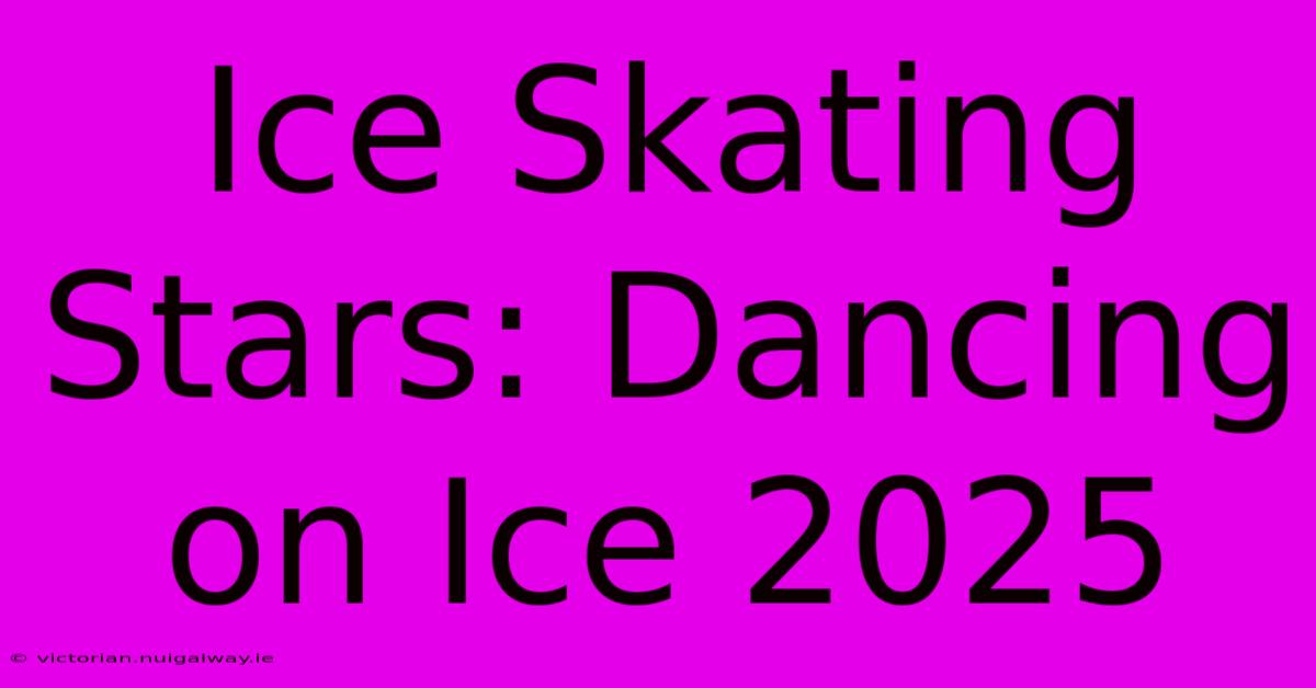 Ice Skating Stars: Dancing On Ice 2025