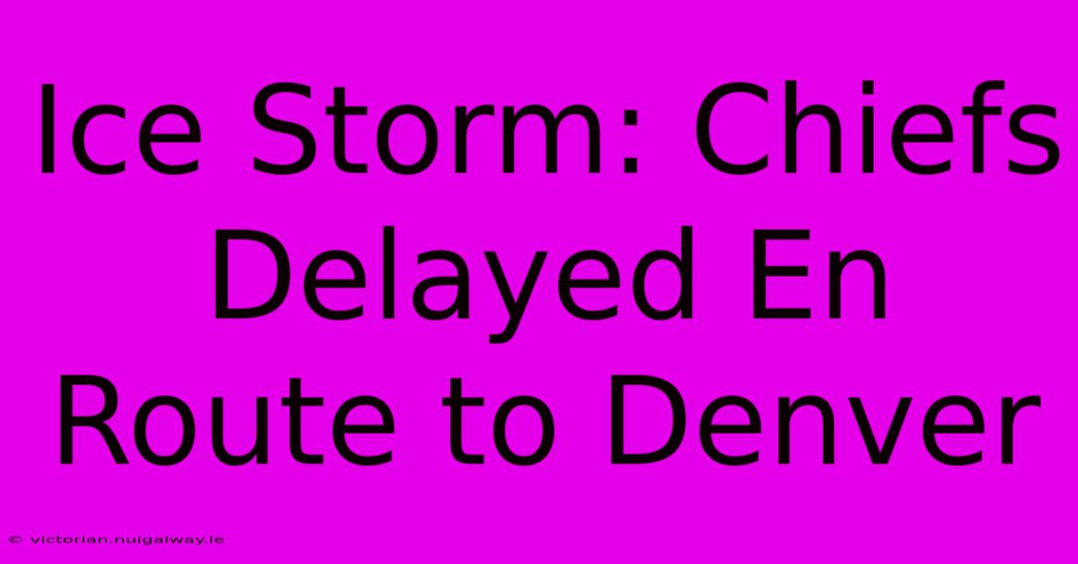 Ice Storm: Chiefs Delayed En Route To Denver