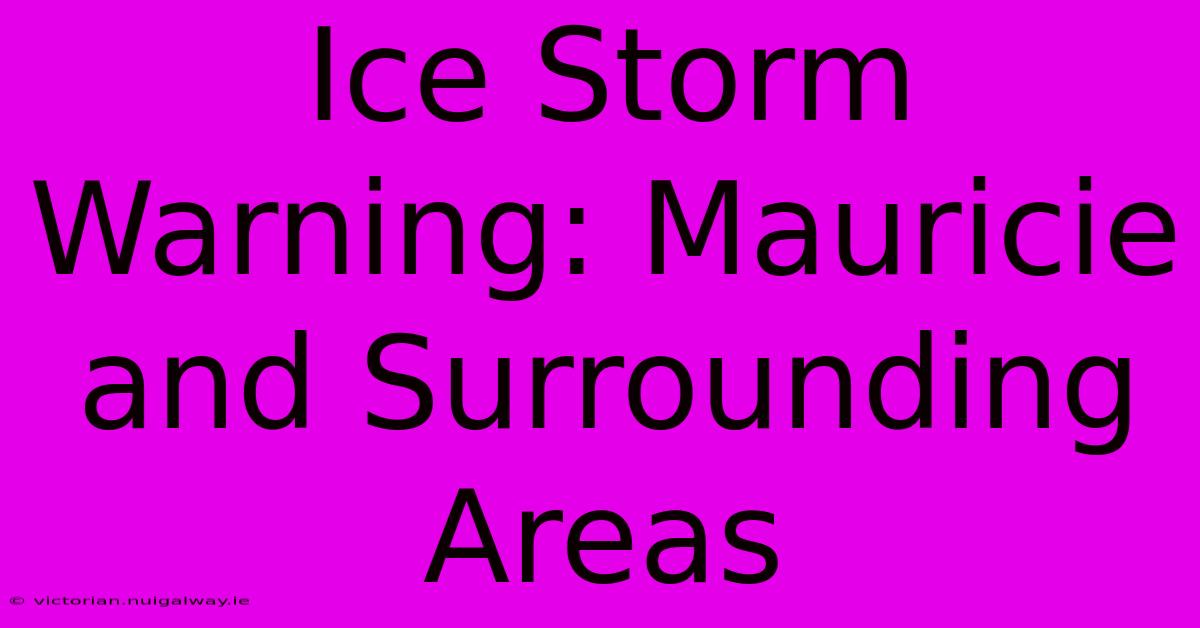 Ice Storm Warning: Mauricie And Surrounding Areas