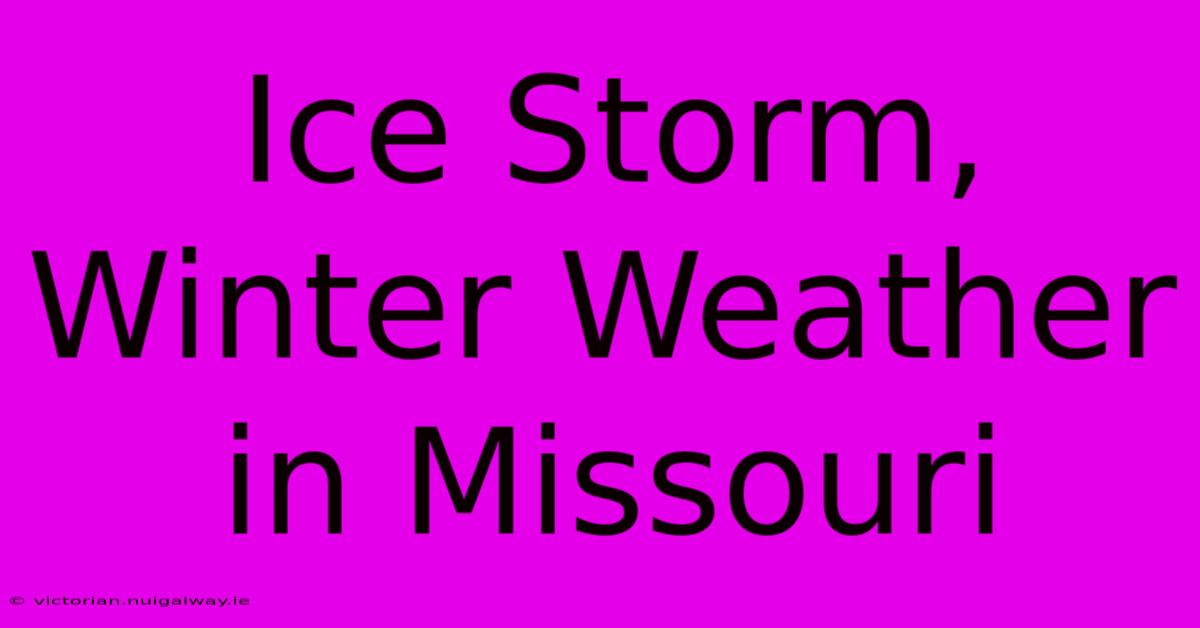 Ice Storm, Winter Weather In Missouri