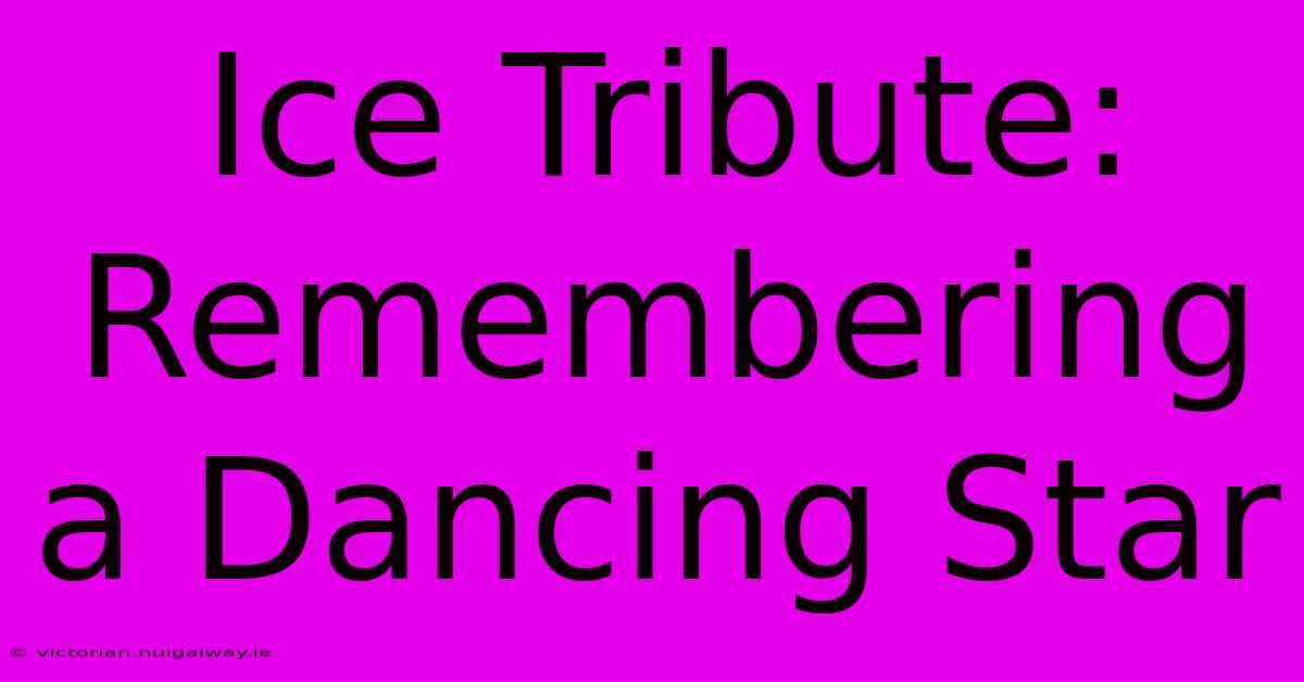 Ice Tribute: Remembering A Dancing Star