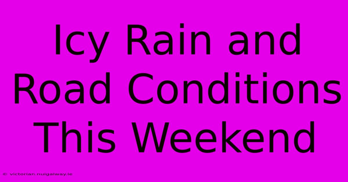 Icy Rain And Road Conditions This Weekend