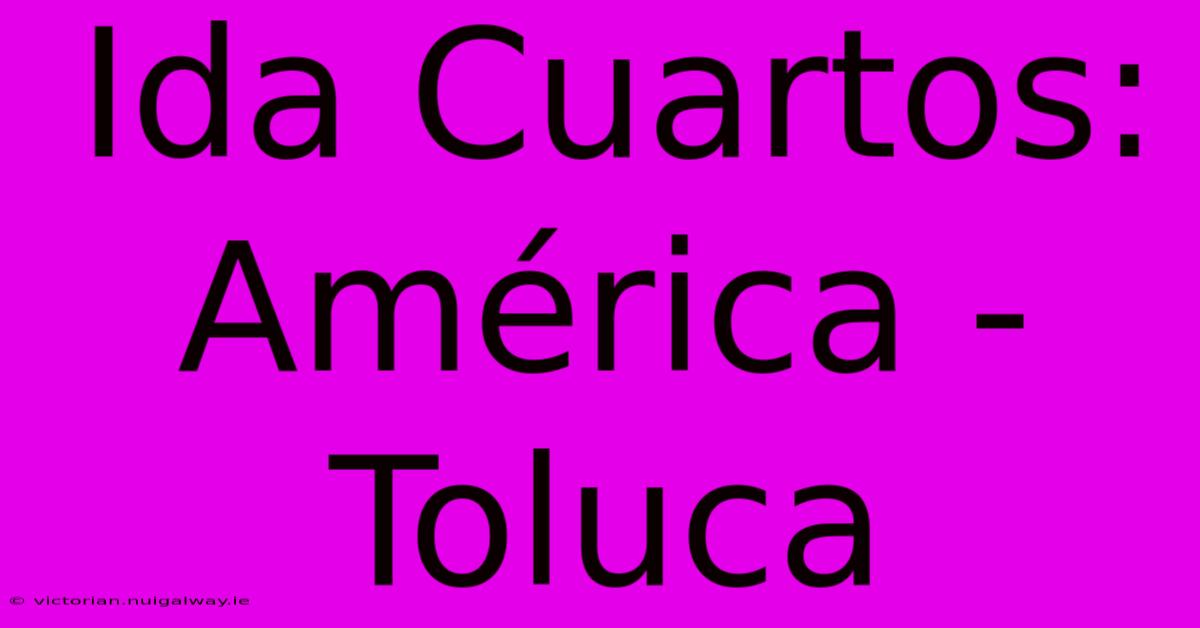 Ida Cuartos: América - Toluca