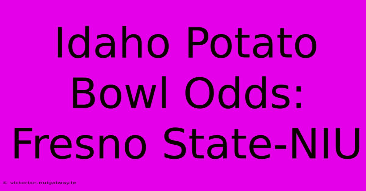 Idaho Potato Bowl Odds: Fresno State-NIU