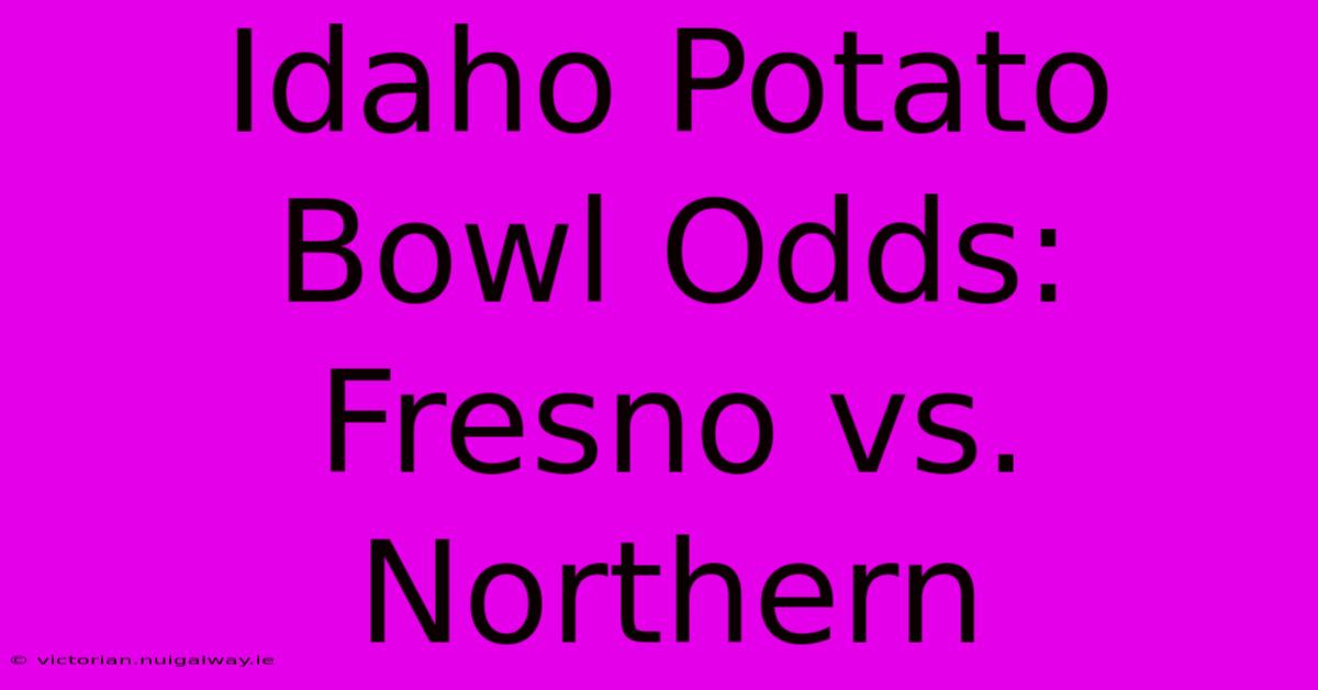 Idaho Potato Bowl Odds: Fresno Vs. Northern