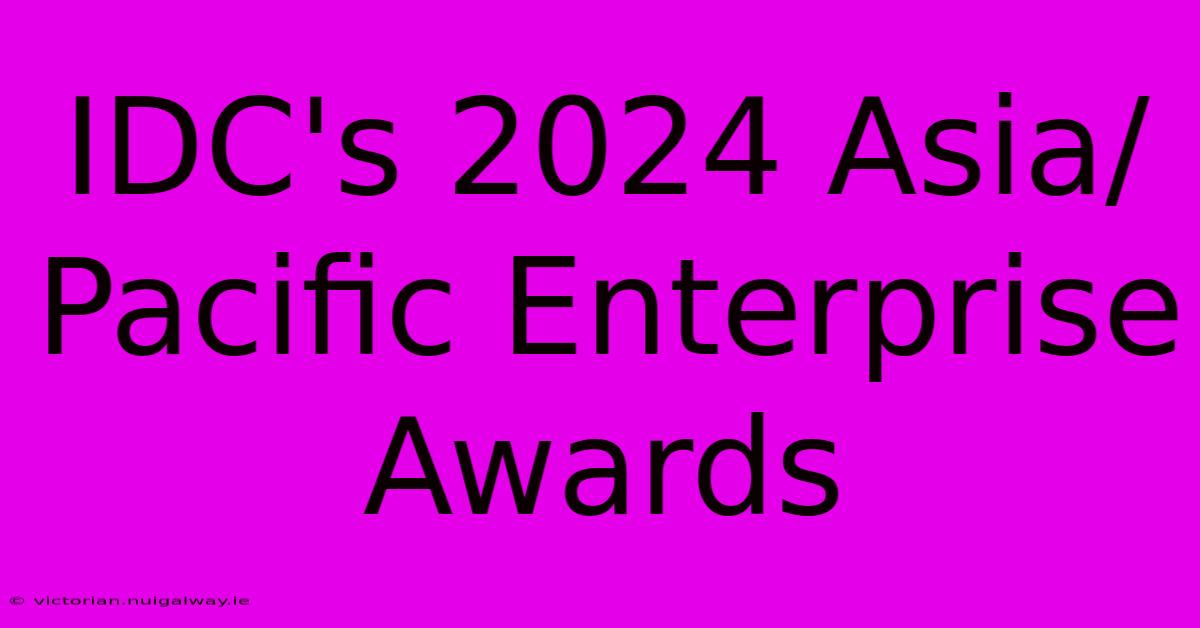 IDC's 2024 Asia/Pacific Enterprise Awards