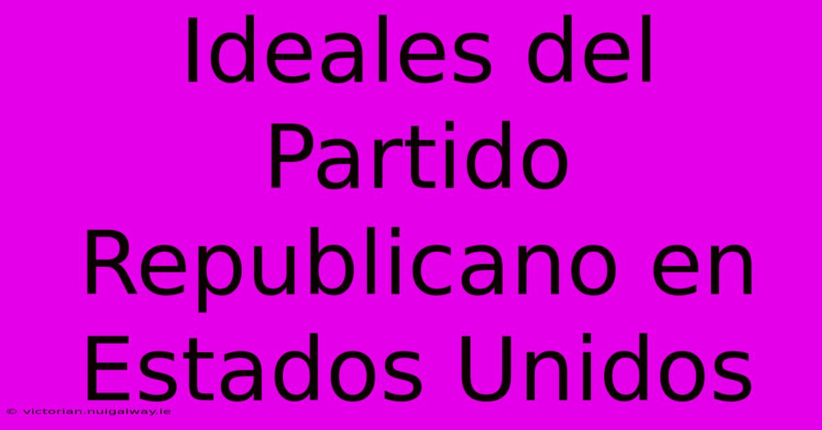 Ideales Del Partido Republicano En Estados Unidos