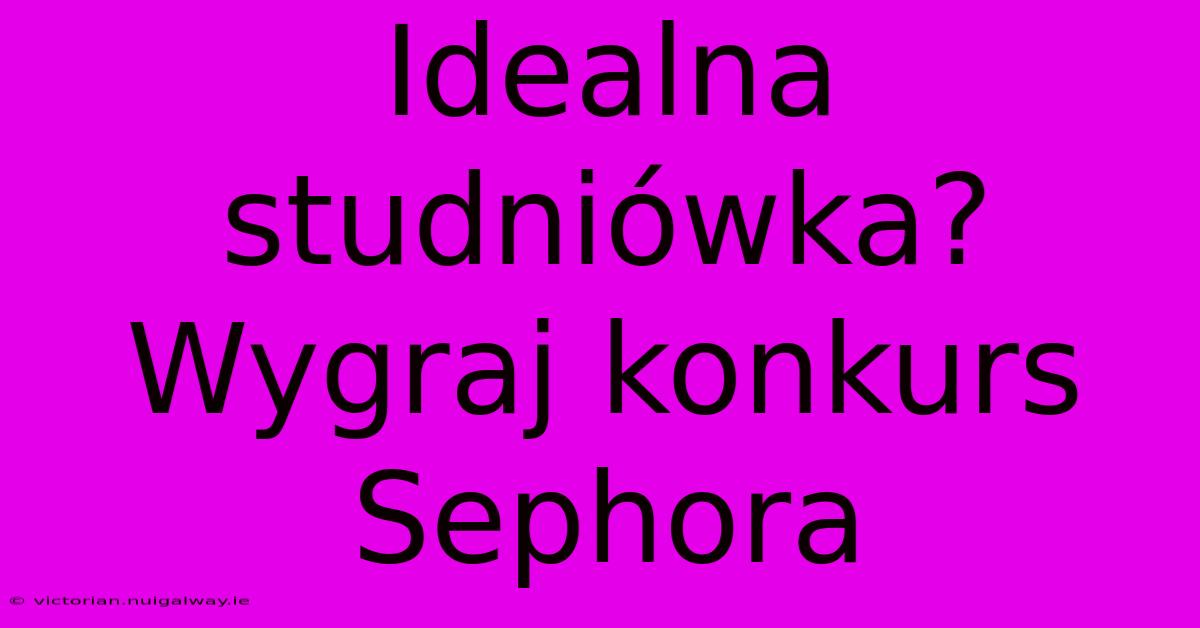 Idealna Studniówka? Wygraj Konkurs Sephora