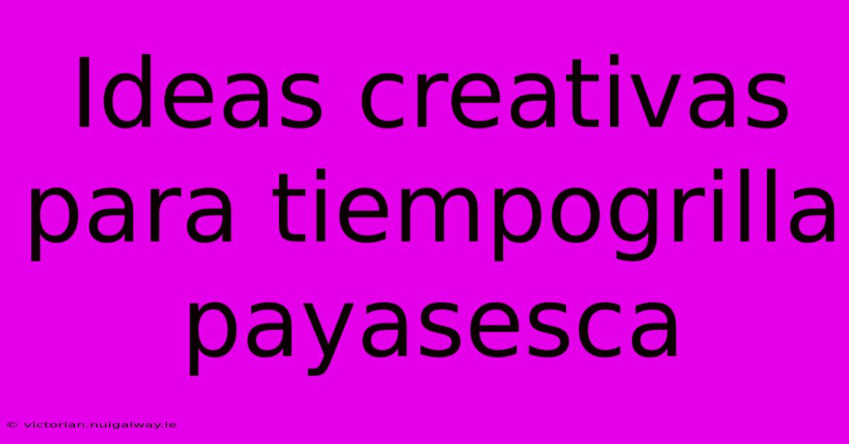 Ideas Creativas Para Tiempogrilla Payasesca