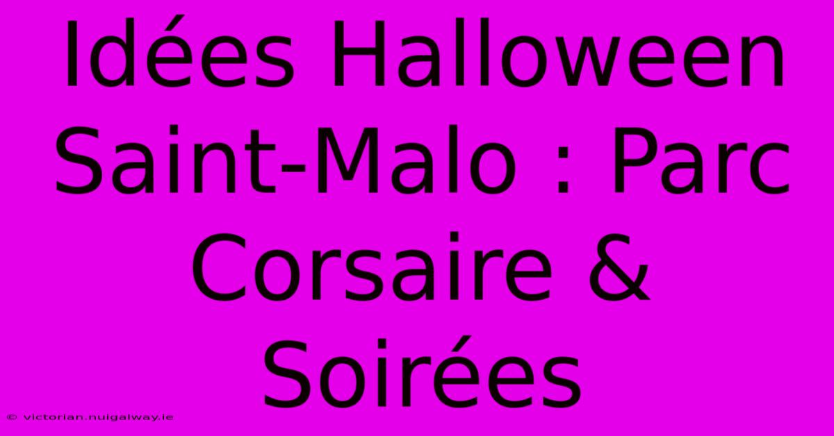 Idées Halloween Saint-Malo : Parc Corsaire & Soirées 