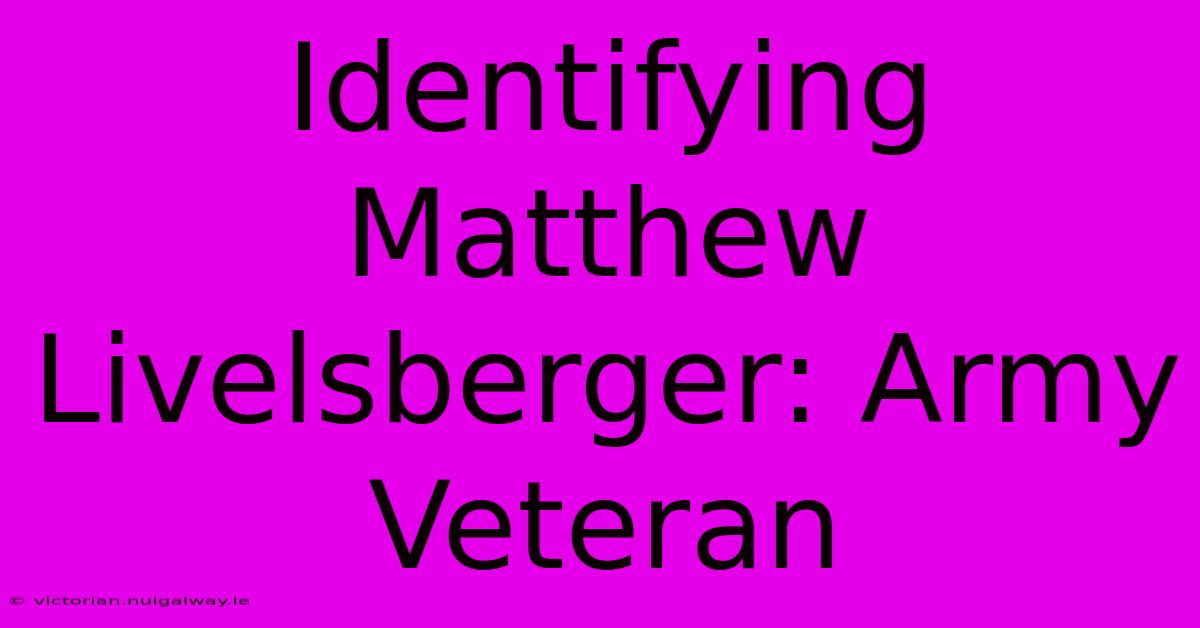 Identifying Matthew Livelsberger: Army Veteran